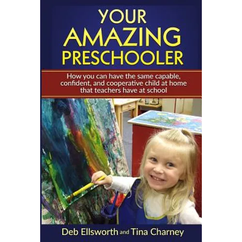 Your Amazing Preschooler: How You Can Have the Same Capable, Confident, and Cooperative Child at Home that Teachers Have at School