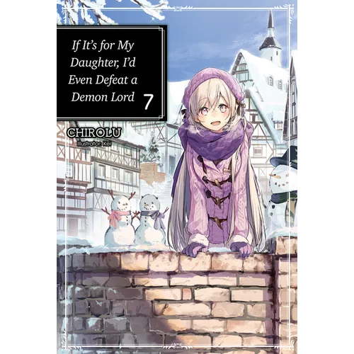 If It's for My Daughter, I'd Even Defeat a Demon Lord: Volume 7 (Light Novel): Volume 7