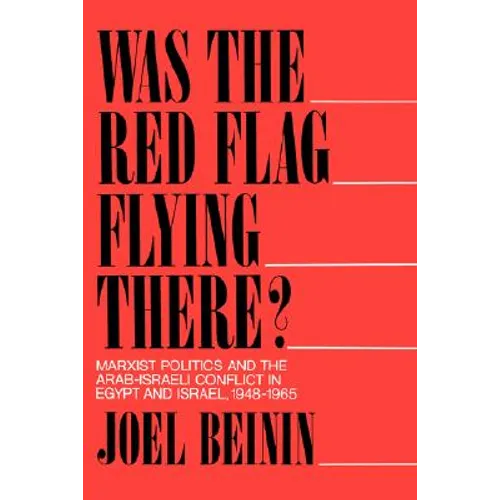 Was the Red Flag Flying There?: Marxist Politics and the Arab-Israeli Conflict in Egypt and Israel, 1948-1965