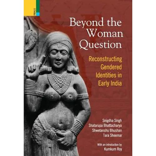 Beyond the Women in Question: Reconstructing Gendered Identities in Early India