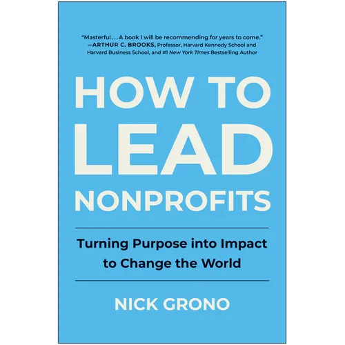 How to Lead Nonprofits: Turning Purpose Into Impact to Change the World