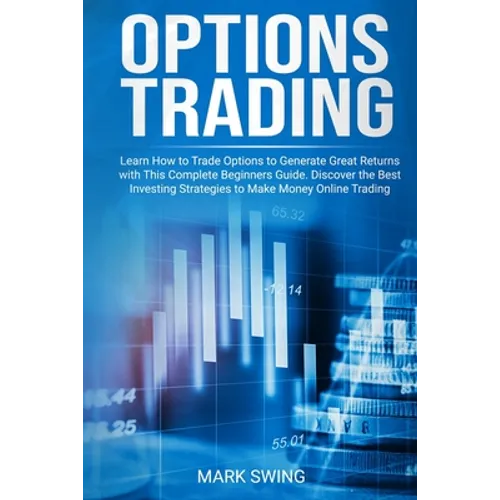 Options Trading: Learn How to Trade Options to Generate Great Returns with This Complete Beginners Guide. Discover the Best Investing S