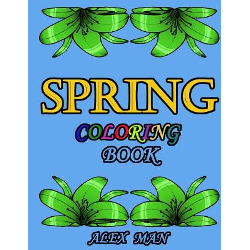 Spring Coloring Book: Great Coloring Book for Hours of Relaxation, Mindful Calm, and Fun.