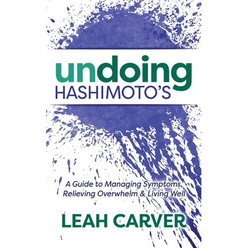 Undoing Hashimoto's: A Guide to Managing Symptoms, Relieving Overwhelm and Living Well