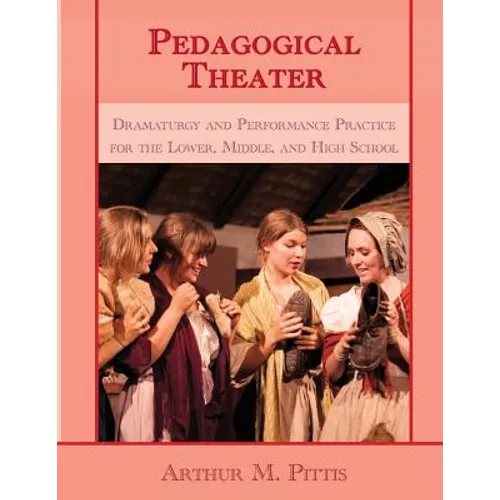 Pedagogical Theater: Dramaturgy and Performance Practice for the Lower, Middle, and High School
