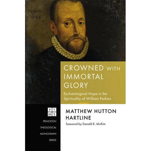 Crowned with Immortal Glory: Eschatological Hope in the Spirituality of William Perkins