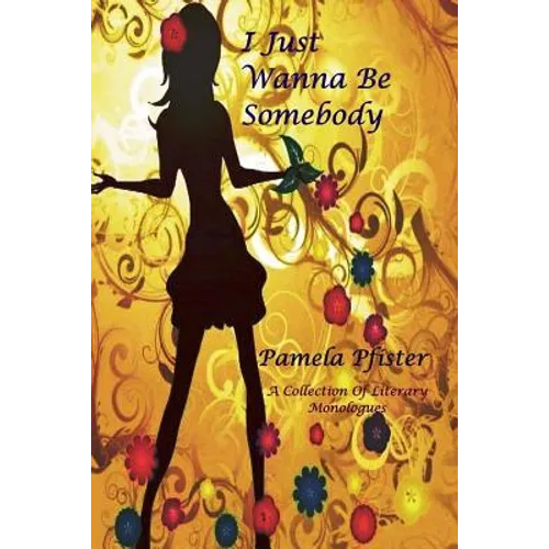 I Just Wanna Be Somebody: A Collection Of Literary Monologues