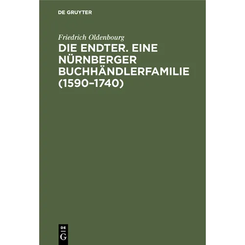 Die Endter. Eine Nürnberger Buchhändlerfamilie (1590-1740): Monographische Studie