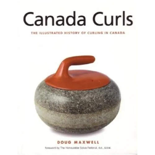 Canada Curls: The Illustrated History of Curling in Canada
