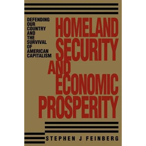 Homeland Security And Economic Prosperity: Defending Our Country and the Survival of American Capitalism