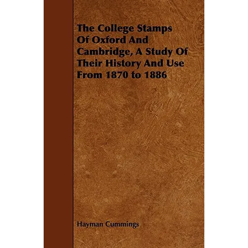 The College Stamps Of Oxford And Cambridge, A Study Of Their History And Use From 1870 to 1886
