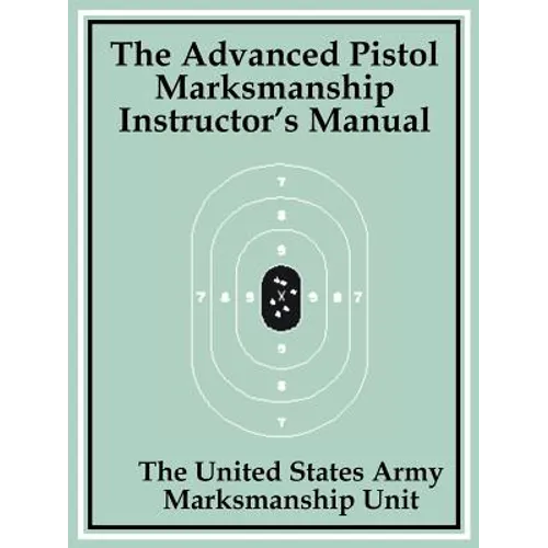 The Advanced Pistol Marksmanship Instructor's Manual
