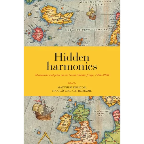Hidden Harmonies: Manuscript and Print on the North Atlantic Fringe, 1500-1900 Volume 54