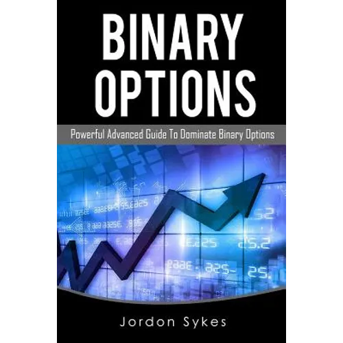 Binary Options Advanced: Powerful Advanced Guide To Dominate Binary Options