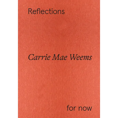 Carrie Mae Weems: Reflections for Now