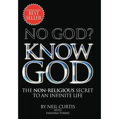 No God? Know God: The Non-Religious Secret to an Infinite Life