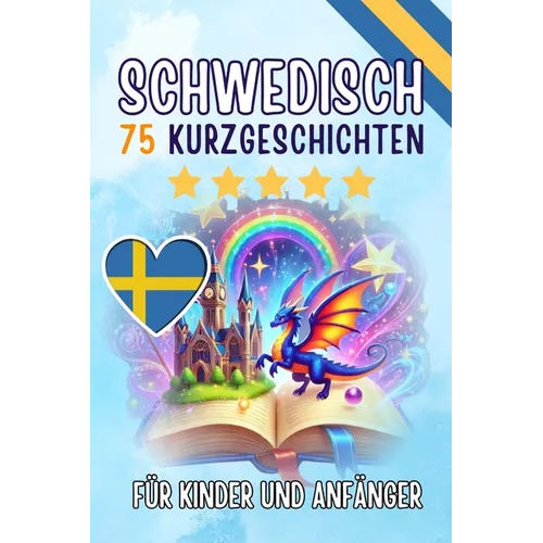 Zweisprachige Kurzgeschichten auf Schwedisch und Deutsch: 75 bezaubernde Geschichten zum Schwedischlernen für Deutsche - mit Vokabelübungen und einfac