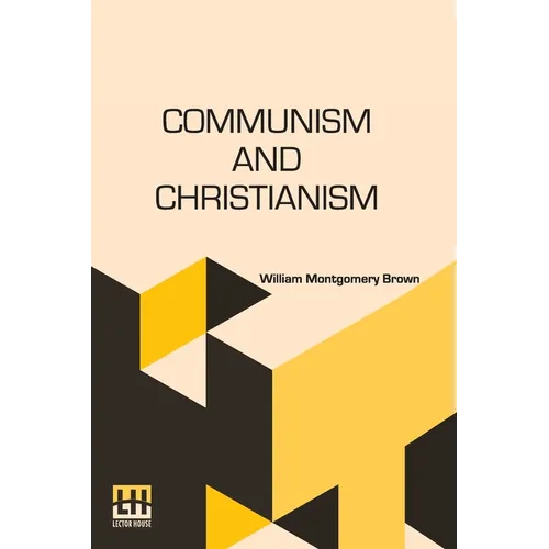 Communism And Christianism: Analyzed And Contrasted From The Marxian And Darwinian Points Of View