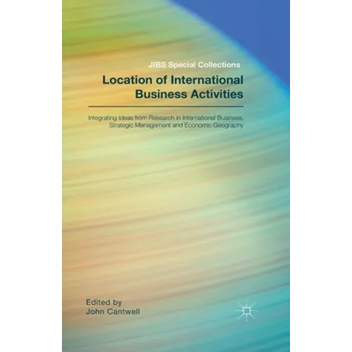 Location of International Business Activities: Integrating Ideas from Research in International Business, Strategic Management and Economic Geography