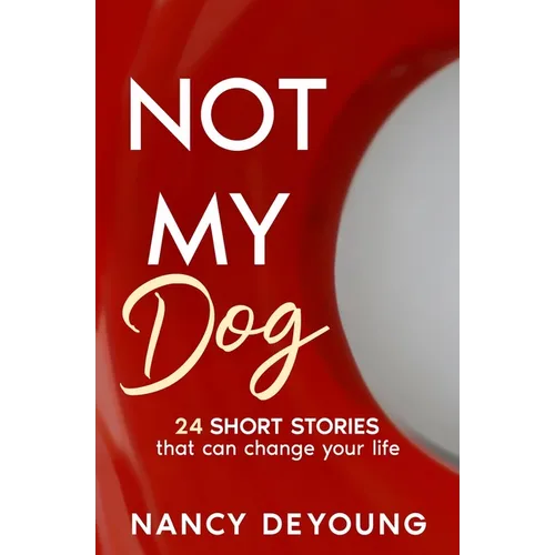 Not My Dog: 24 Short Stories That Can Change Your Life