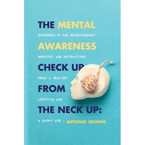 Mental Awareness Check Up From The Neck Up: Disorders In The Entertainment Industry Are The Distractors From A Healthy Lifestyle And A Happy Life