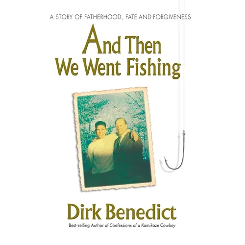 And Then We Went Fishing: A Story of Fatherhood, Fate, and Forgiveness