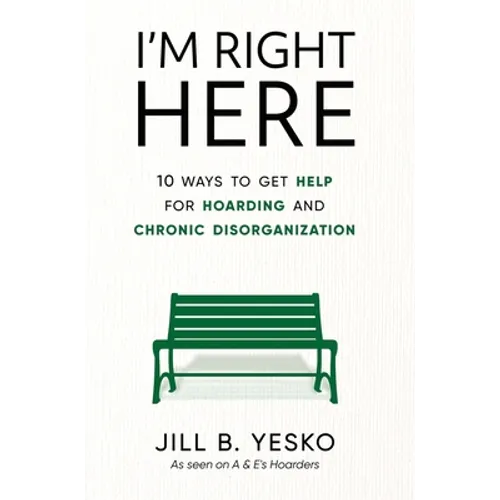 I'm Right Here: 10 Ways to Get Help for Hoarding and Chronic Disorganization