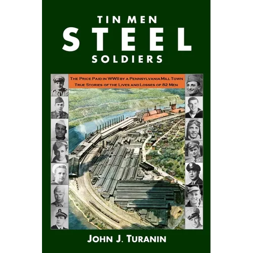 Tin Men Steel Soldiers: The price paid in WWII by a Pennsylvania mill town: True stories of the lives and losses of 81 men.
