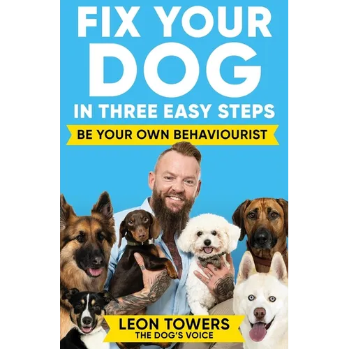 Fix Your Dog in Three Easy Steps: Be Your Own Behaviourist