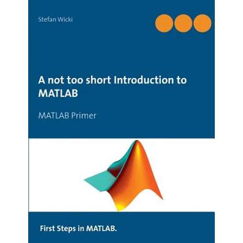 A not too short Introduction to MATLAB: MATLAB Primer