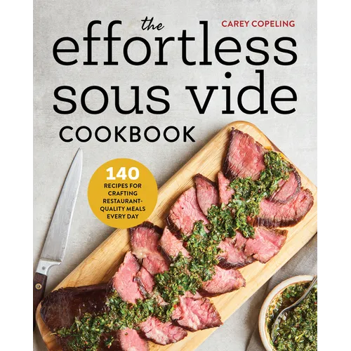 The Effortless Sous Vide Cookbook: 140 Recipes for Crafting Restaurant-Quality Meals Every Day