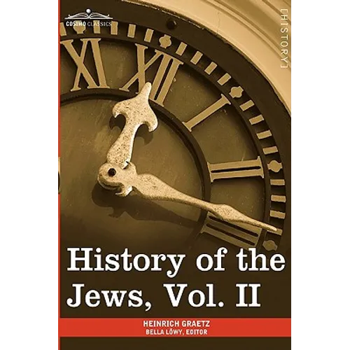 History of the Jews, Vol. II (in Six Volumes): From the Reign of Hyrcanus (135 B.C.E) to the Completion of the Babylonian Talmud (500 C.E.)