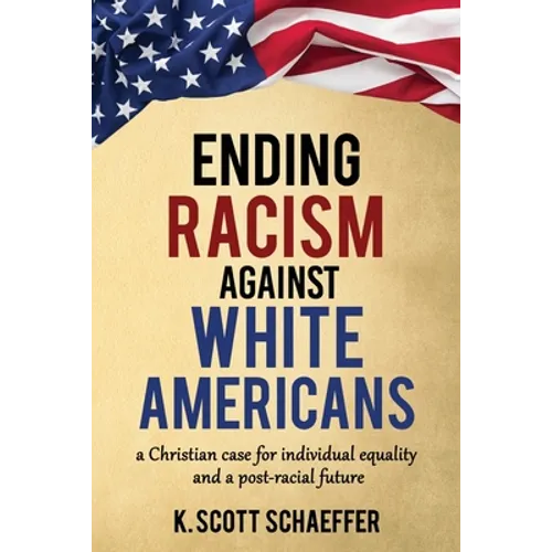 Ending Racism Against White Americans: A Christian Case for Individual Equality and a Post-Racial Future