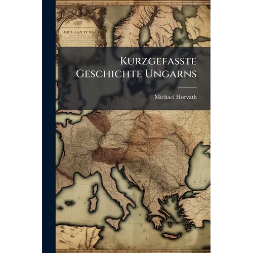 Kurzgefaßte Geschichte Ungarns: In Dt. Übers...
