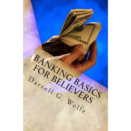 Banking Basics For Believers: Introduction to banking and financial principles.