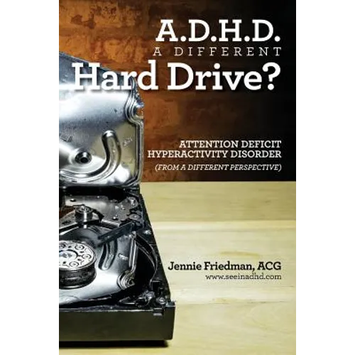 ADHD: A Different Hard Drive?: Attention Deficit Hyper-Activity Disorder from a Different Perspective