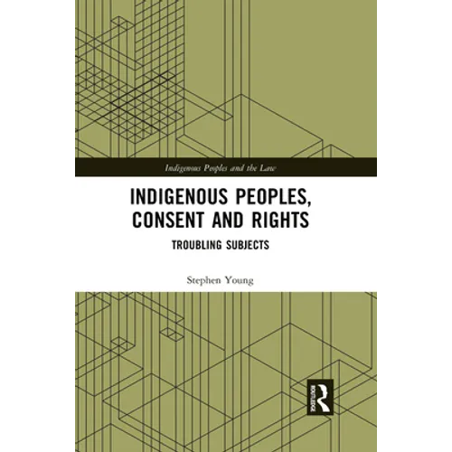 Indigenous Peoples, Consent and Rights: Troubling Subjects