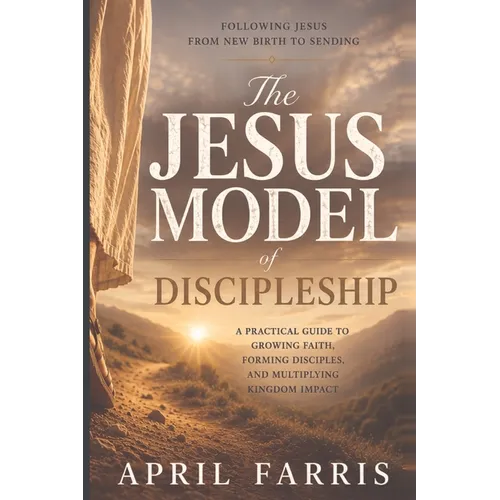 The Jesus Model Discipleship: Following Jesus from New Birth to Sending