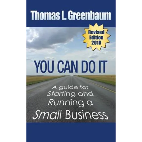 You Can Do It; A Guide for Starting and Running a Small Business: 2018 Revised Edition