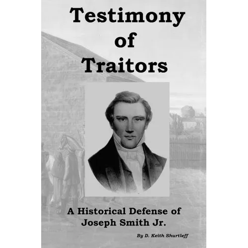 Testimony of Traitors: A Historical Defense of Joseph Smith Jr.