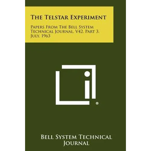 The Telstar Experiment: Papers from the Bell System Technical Journal, V42, Part 3, July, 1963