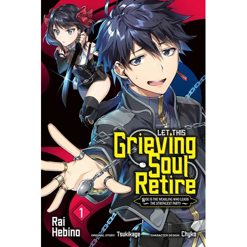 Let This Grieving Soul Retire, Vol. 1 (Manga): Woe Is the Weakling Who Leads the Strongest Party
