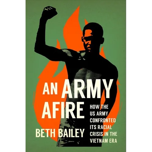 An Army Afire: How the US Army Confronted Its Racial Crisis in the Vietnam Era