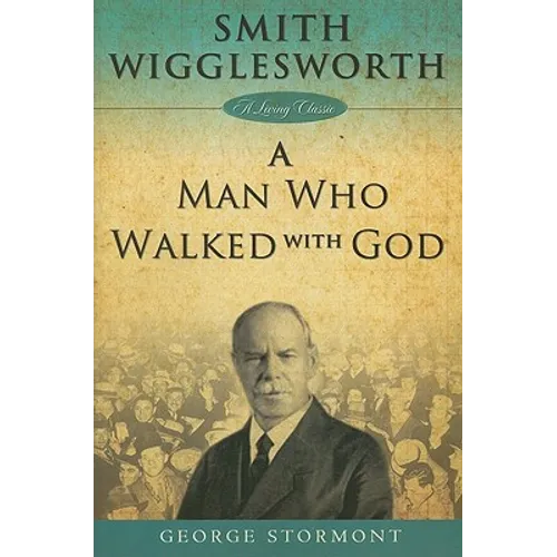 Smith Wigglesworth a Man Who Walked with God