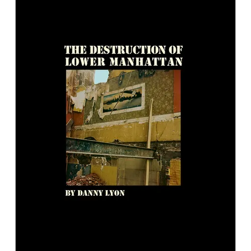 Danny Lyon: The Destruction of Lower Manhattan (Signed Edition)