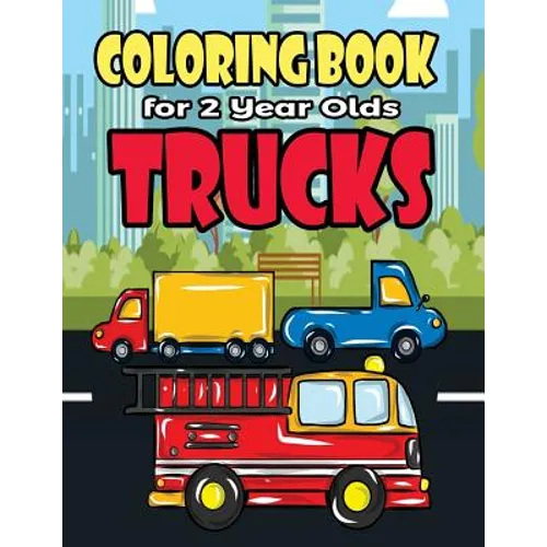 Coloring Book For 2 Year Olds Trucks: Fun Truck Coloring Book For Toddlers, Preschoolers and Kindergarteners Who Love Monster Trucks, Fire Trucks, Gar