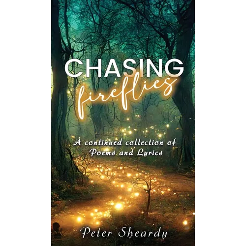 Chasing Fireflies: A continued collection of Poems and Lyrics