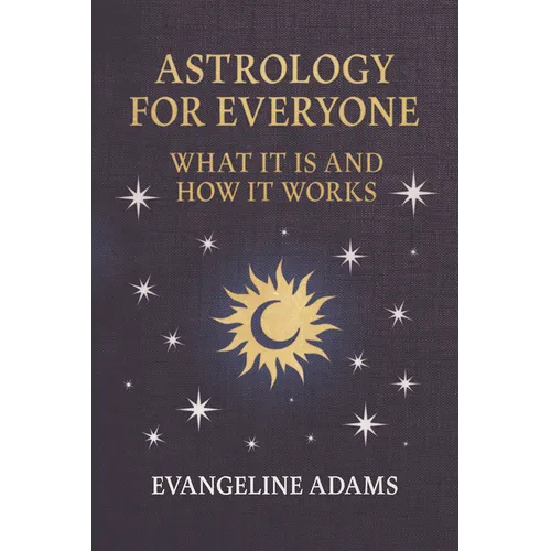 Evangeline Adams' Astrology for Everyone: What it is and How it Works