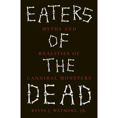 Eaters of the Dead: Myths and Realities of Cannibal Monsters