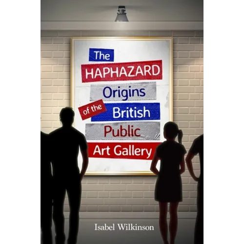 The Haphazard Origins of the British Public Art Gallery